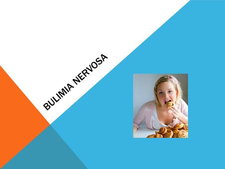 BULIMIA NERVOSA. Bulimia nervosa an eating disorder that involves bingeing on food followed by purging; can cause gum disease, osteoporosis, kidney disease,