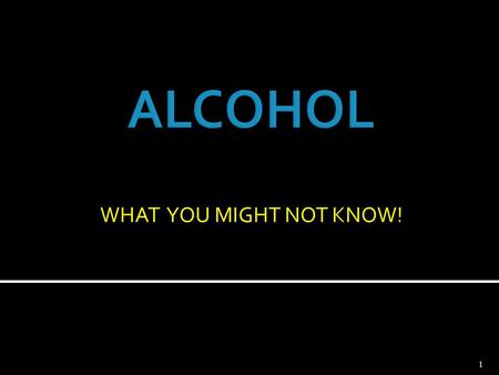 ALCOHOL WHAT YOU MIGHT NOT KNOW!.