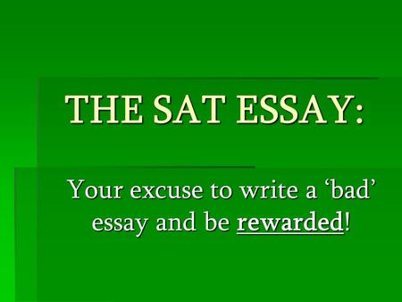 THE SAT ESSAY: Your excuse to write a ‘bad’ essay and be rewarded!