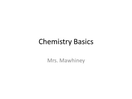 Chemistry Basics Mrs. Mawhiney. There are two types of observations: Quantitative observations involve measurements or estimates that yield meaningful,
