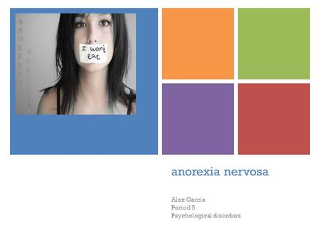 + anorexia nervosa Alex Garcia Period 5 Psychological disorders.