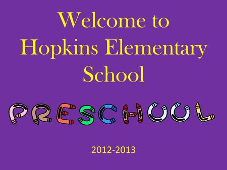 Welcome to Hopkins Elementary School 2012-2013. Staff Principal – Mr. Mike Reynolds Assistant Principal – Mr. Tim Ham Preschool Coordinator – Mrs. Sandra.