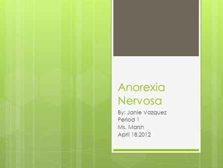 Anorexia Nervosa By: Janie Vazquez Period 1 Ms. Marsh April 18,2012.