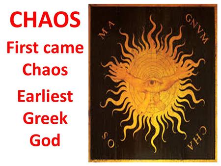 CHAOS First came Chaos Earliest Greek God. Gaea Born from Chaos Mother Earth Had a Son: Uranus- Father Heaven Married Uranus: Had many children 3 Cyclops.