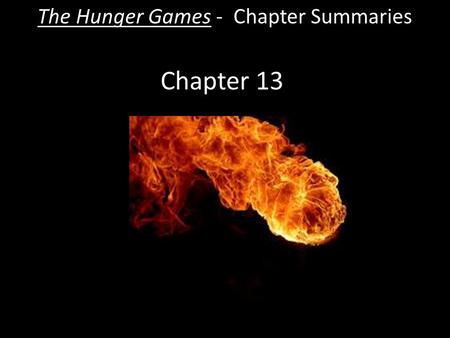Chapter 13 The Hunger Games - Chapter Summaries. The Hunger Games - Chapter 13 Summary  Katniss runs from the fire. It is so large that she knows it.