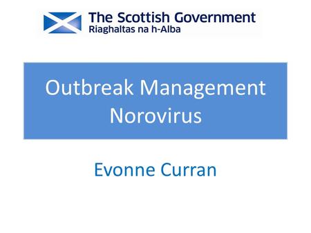 Evonne Curran Outbreak Management Norovirus. Norovirus is the perfect pathogen It is important that you are ready for norovirus Norovirus improvement.