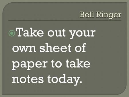  Take out your own sheet of paper to take notes today.