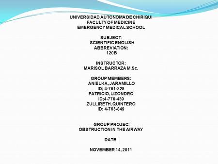 UNIVERSIDAD AUTONOMA DE CHIRIQUI FACULTY OF MEDICINE EMERGENCY MEDICAL SCHOOL SUBJECT: SCIENTIFIC ENGLISH ABBREVIATION: 120B INSTRUCTOR: MARISOL BARRAZA.