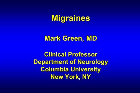 Migraines Mark Green, MD Clinical Professor Department of Neurology Columbia University New York, NY.