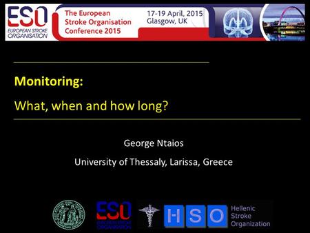 Monitoring: What, when and how long? George Ntaios University of Thessaly, Larissa, Greece.