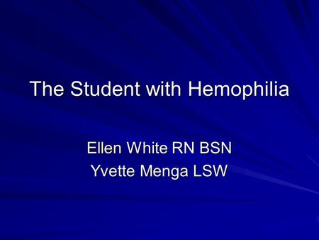 The Student with Hemophilia Ellen White RN BSN Yvette Menga LSW.