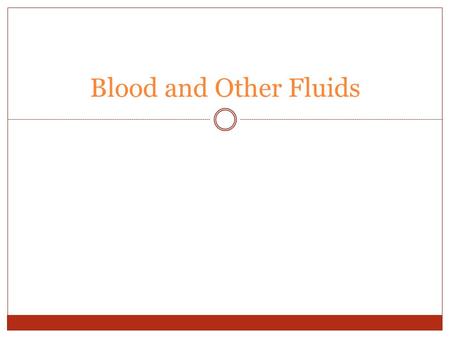 Blood and Other Fluids. Body Fluids Body fluids constitute over ½ of an adult’s weight  Transport nutrients to cells  Remove waste Water is the most.