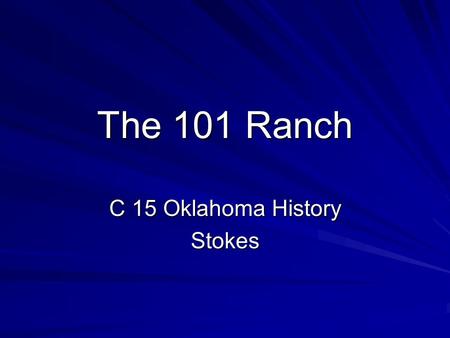 The 101 Ranch C 15 Oklahoma History Stokes. The 101 Ranch Background George W. Miller started the 101 Ranch in 1879 in the Cherokee Outlet. The ranch.