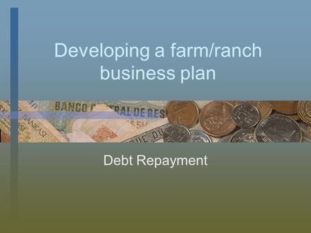 Developing a farm/ranch business plan Debt Repayment.
