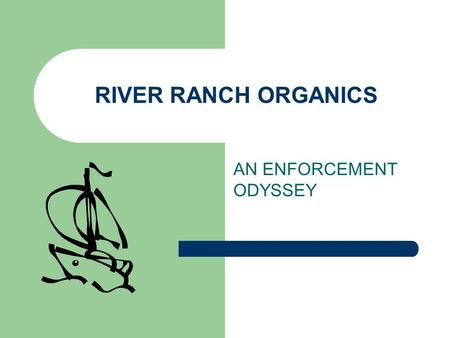 RIVER RANCH ORGANICS AN ENFORCEMENT ODYSSEY. Parvaneh Byrth Riverside County LEA Phone: 951-955-8982