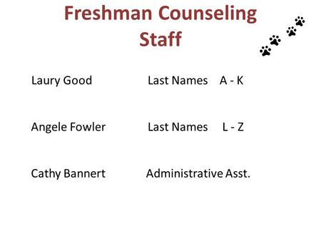 Freshman Counseling Staff Laury GoodLast Names A - K Angele FowlerLast Names L - Z Cathy Bannert Administrative Asst.