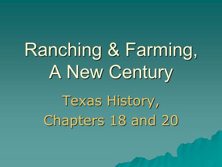 Ranching & Farming, A New Century Texas History, Chapters 18 and 20.