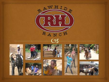  Rawhide Ranch is a special place dedicated to making a positive difference in the lives of others through unique ranch opportunities for discovery and.