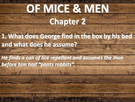 OF MICE & MEN Chapter 2 1. What does George find in the box by his bed and what does he assume? He finds a can of lice repellent and assumes the man.