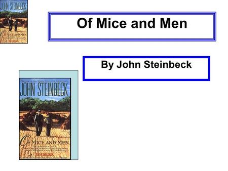 Of Mice and Men By John Steinbeck. John Steinbeck Born in Salinas, CA Born in 1902 Attended Stanford University Took literature and writing Became laborer.