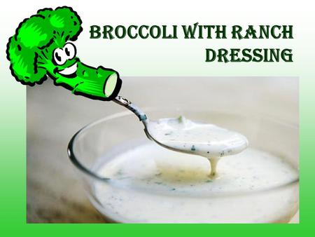 BROCCOLI WITH RANCH DRESSING. BROCCOLI WITH RANCH DRESSING Broccoli is a member of the cabbage family which includes cabbage, cauliflower, kale, collard.