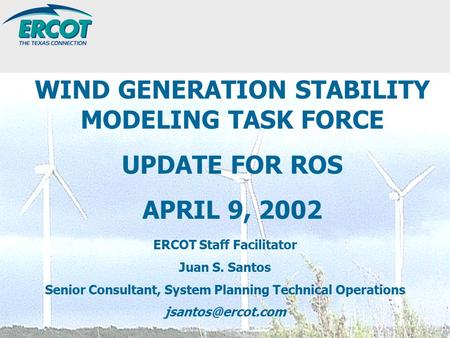 ERCOT Staff Facilitator Juan S. Santos Senior Consultant, System Planning Technical Operations WIND GENERATION STABILITY MODELING TASK.