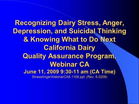 Recognizing Dairy Stress, Anger, Depression, and Suicidal Thinking & Knowing What to Do Next California Dairy Quality Assurance Program, Webinar CA June.