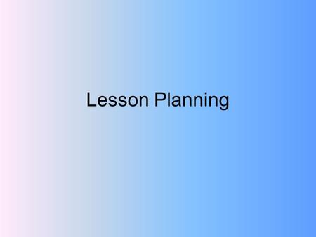 Lesson Planning. Make a template for use throughout the semester Name: Grade Level: School: Date: Time: