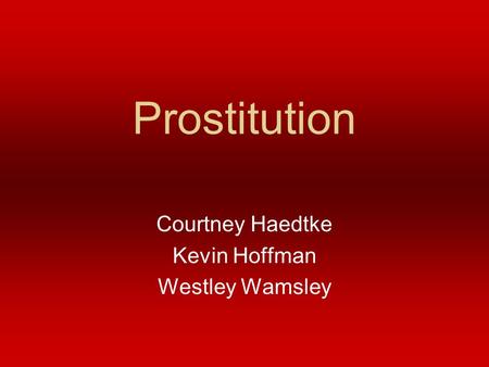 Prostitution Courtney Haedtke Kevin Hoffman Westley Wamsley.