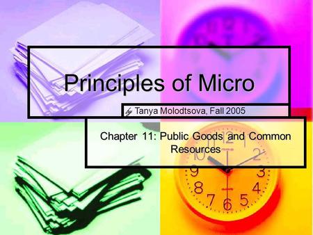 Principles of Micro Chapter 11: Public Goods and Common Resources by Tanya Molodtsova, Fall 2005.