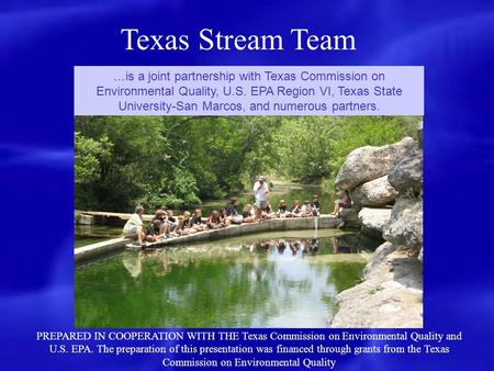 Texas Stream Team …is a joint partnership with Texas Commission on Environmental Quality, U.S. EPA Region VI, Texas State University-San Marcos, and numerous.