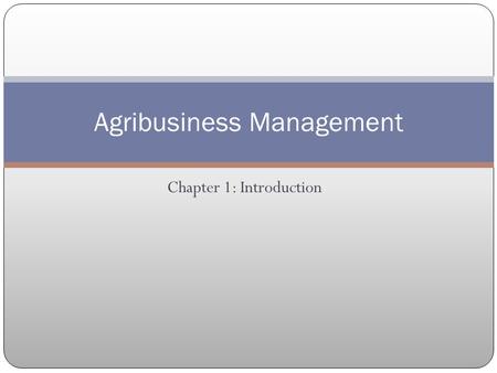 Chapter 1: Introduction Agribusiness Management. Objectives Understand the functions of a farm or ranch manager and their responsibilities. Be familiar.