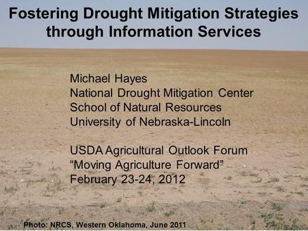 Photo: NRCS, Western Oklahoma, June 2011 Fostering Drought Mitigation Strategies through Information Services Michael Hayes National Drought Mitigation.