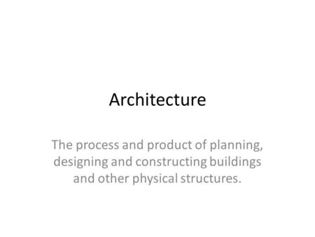 Architecture The process and product of planning, designing and constructing buildings and other physical structures.