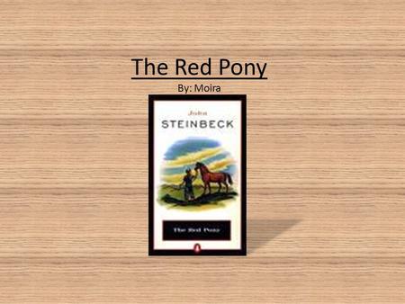 The Red Pony By: Moira. John Steinbeck Born February 27,1902. Died on December 20,1968. 27 books Nobel Prize Well known American Author Here are other.