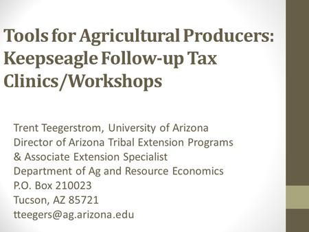 Tools for Agricultural Producers: Keepseagle Follow-up Tax Clinics/Workshops Trent Teegerstrom, University of Arizona Director of Arizona Tribal Extension.