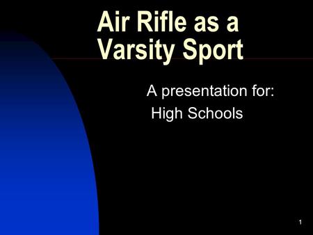 1 Air Rifle as a Varsity Sport A presentation for: High Schools.
