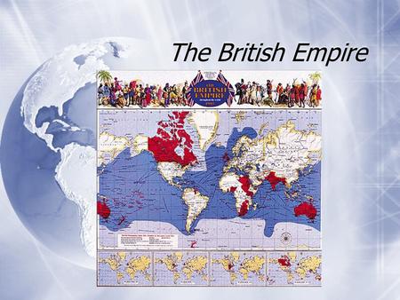 The British Empire  “The sun never sets on the British Empire.”  But the crown jewel of the empire was India.  “The sun never sets on the British.