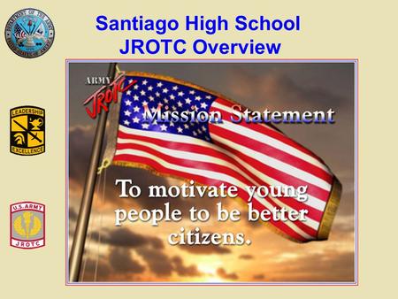 Santiago High School JROTC Overview. Promote citizenship Develop leadership Communicate effectively Improve physical fitness Provide incentive to live.