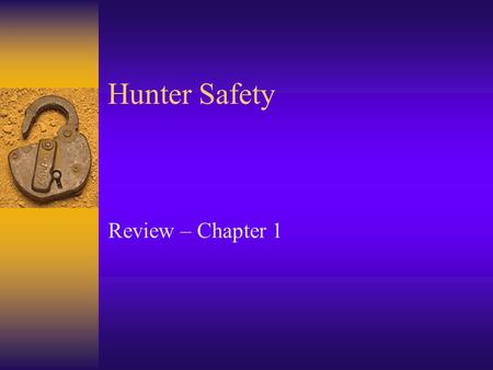 Hunter Safety Review – Chapter 1 What is Safety and What is an Accident?  Safety is preventing accidents from happening  Accidents are unintentional.