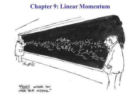 Chapter 9: Linear Momentum. THE COURSE THEME: NEWTON’S LAWS OF MOTION! Chs. 4 & 5: Motion analysis with Forces. Ch. 6: Alternative analysis with Work.