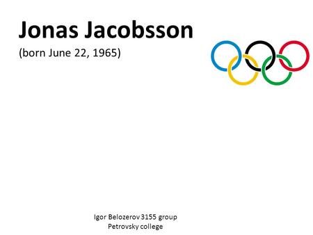 Jonas Jacobsson (born June 22, 1965) Igor Belozerov 3155 group Petrovsky college.