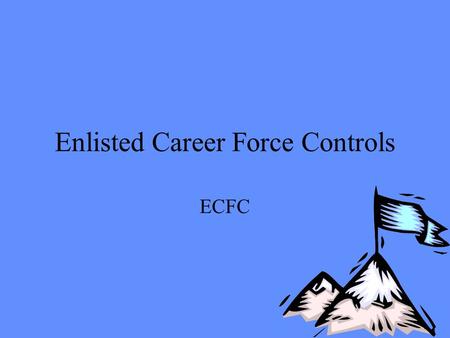 Enlisted Career Force Controls ECFC Purpose of Lesson Give an overview of the Marine Corps Enlisted Career Force Controls (ECFC)
