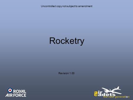 Uncontrolled copy not subject to amendment Rocketry Revision 1.00.
