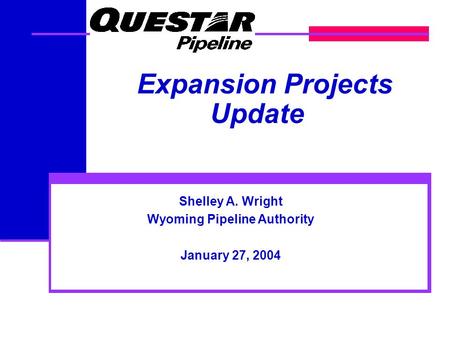 Shelley A. Wright Wyoming Pipeline Authority January 27, 2004 Expansion Projects Update.