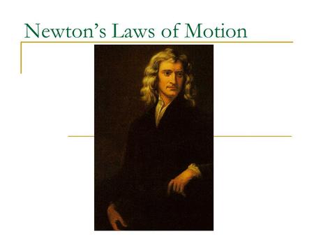 Newton’s Laws of Motion History Aristotle  First to study motion Galileo  Dropped big and small rock  Fell at same rate  If no interference – motion.