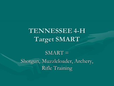 TENNESSEE 4-H Target SMART SMART = Shotgun, Muzzleloader, Archery, Rifle Training.