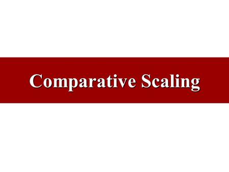 Comparative Scaling. Some Key Concepts Measurement –Assigning numbers or other symbols to characteristics of objects being measured, according to predetermined.