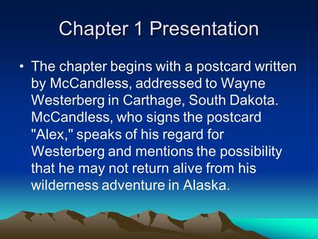 Chapter 1 Presentation The chapter begins with a postcard written by McCandless, addressed to Wayne Westerberg in Carthage, South Dakota. McCandless, who.