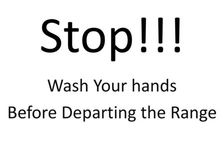 Stop!!! Wash Your hands Before Departing the Range.